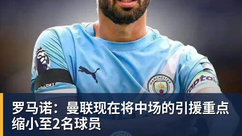 AG真人罗马诺：曼联现在将中场的引援重点缩小至2名球员
