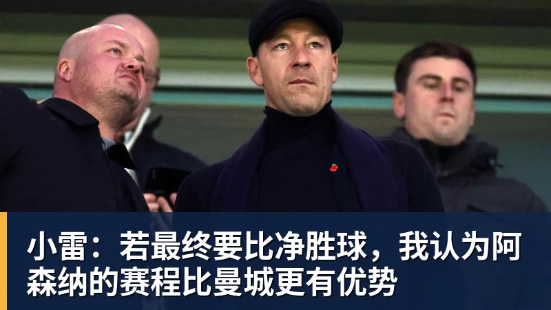 AG真人小雷：若最终要比净胜球，我认为阿森纳的赛程比曼城更有优势