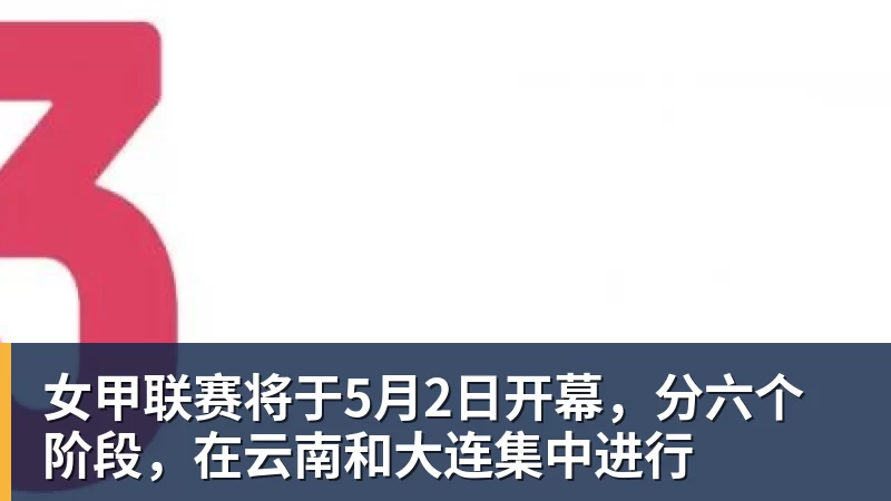 AG真人女甲联赛将于5月2日开幕，分六个阶段，在云南和大连集中进行