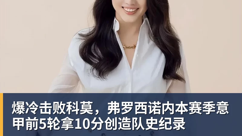 AG真人爆冷击败科莫，弗罗西诺内本赛季意甲前5轮拿10分创造队史纪录