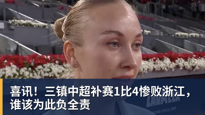 AG真人喜讯！三镇中超补赛1比4惨败浙江，谁该为此负全责