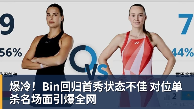 AG真人爆冷！Bin回归首秀状态不佳 对位单杀名场面引爆全网