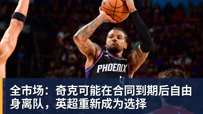 AG真人全市场：奇克可能在合同到期后自由身离队，英超重新成为选择