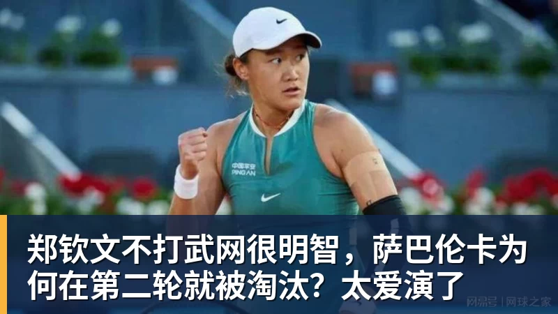 AG真人郑钦文不打武网很明智，萨巴伦卡为何在第二轮就被淘汰？太爱演了