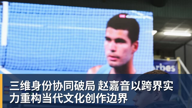 AG真人三维身份协同破局 赵嘉音以跨界实力重构当代文化创作边界